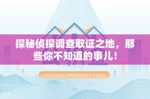 城厢探秘侦探调查取证之地,那些你不知道的事儿! 城厢探秘侦探调查取证之地,那些你不知道的事儿!