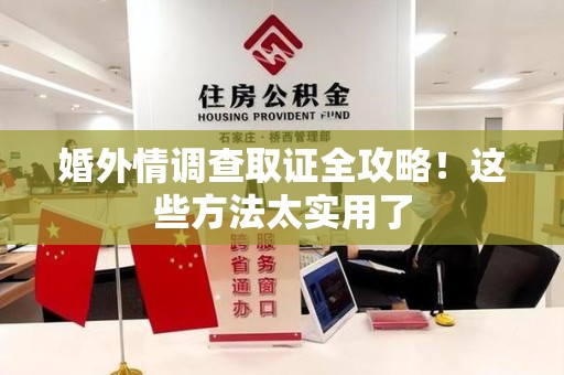 城厢婚外情调查取证全攻略！这些方法太实用了