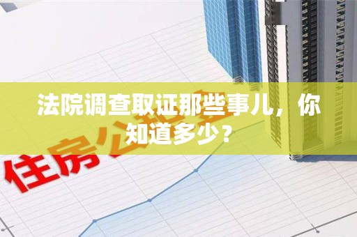 城厢法院调查取证那些事儿，你知道多少？