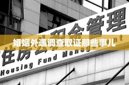 城厢婚姻外遇调查取证那些事儿