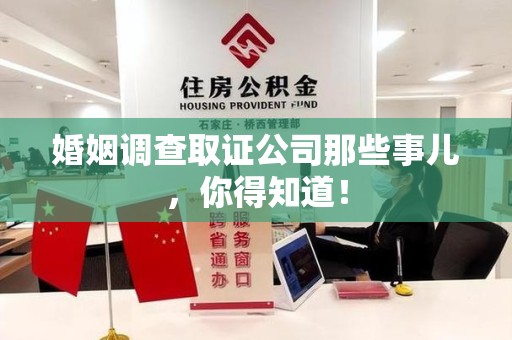 城厢婚姻调查取证公司那些事儿，你得知道！