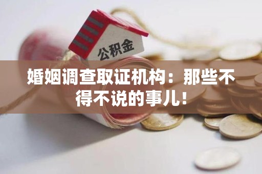 城厢婚姻调查取证机构：那些不得不说的事儿！