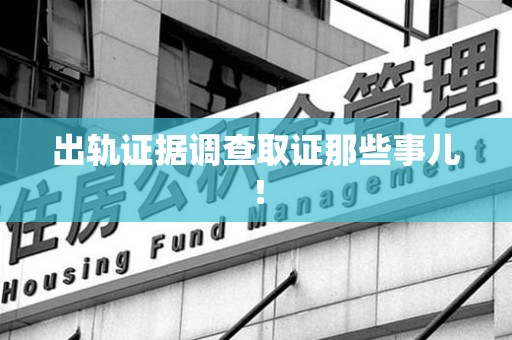 城厢出轨证据调查取证那些事儿！