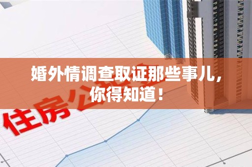 城厢婚外情调查取证那些事儿，你得知道！