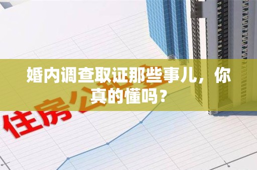 城厢婚内调查取证那些事儿，你真的懂吗？