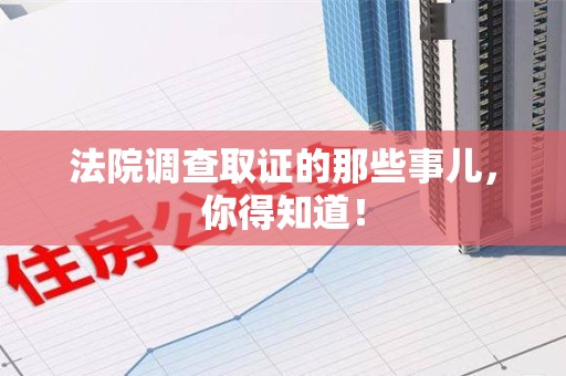 城厢法院调查取证的那些事儿，你得知道！