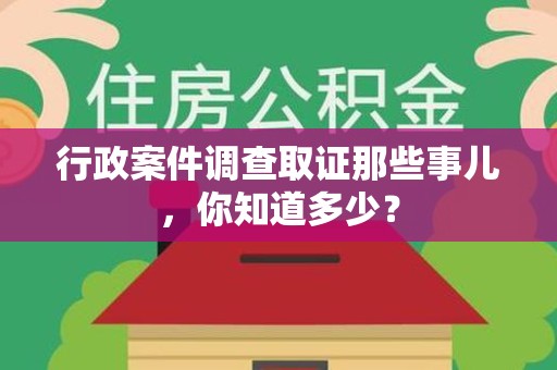 城厢行政案件调查取证那些事儿，你知道多少？
