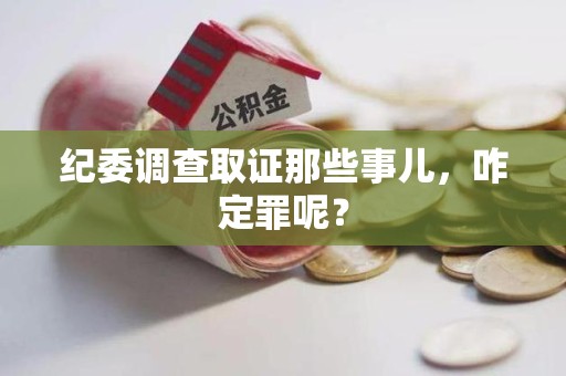 城厢纪委调查取证那些事儿，咋定罪呢？
