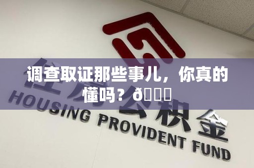 城厢调查取证那些事儿，你真的懂吗？😎
