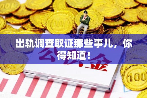 城厢出轨调查取证那些事儿，你得知道！