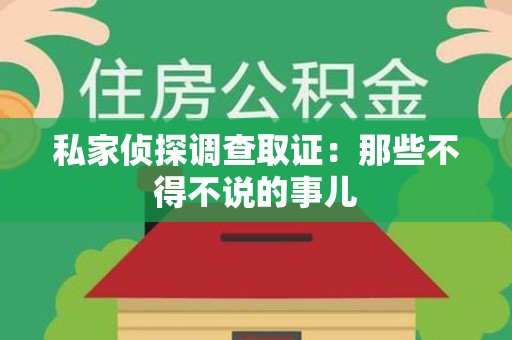 城厢私家侦探调查取证：那些不得不说的事儿