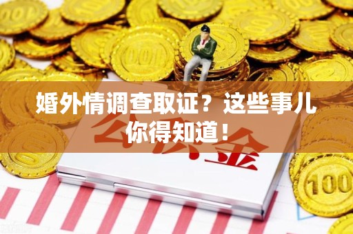 城厢婚外情调查取证？这些事儿你得知道！