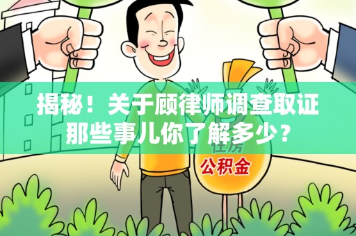城厢揭秘！关于顾律师调查取证那些事儿你了解多少？