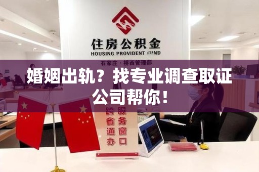 城厢婚姻出轨？找专业调查取证公司帮你！
