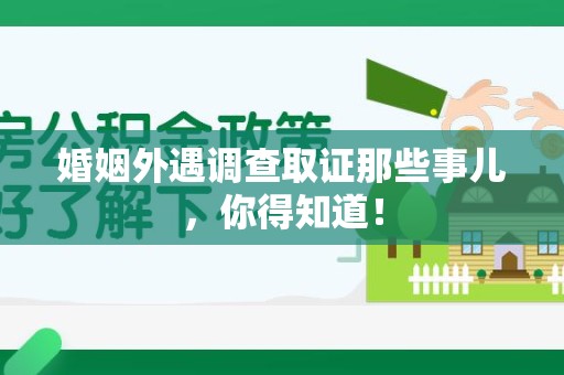 城厢婚姻外遇调查取证那些事儿，你得知道！