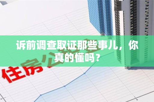 城厢诉前调查取证那些事儿,你真的懂吗? 城厢诉前调查取证那些事儿,你真的懂吗?