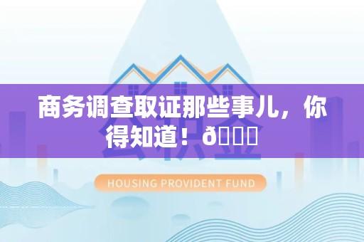 城厢商务调查取证那些事儿，你得知道！😎