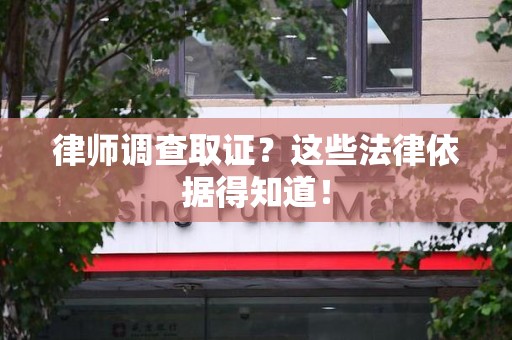 城厢律师调查取证？这些法律依据得知道！