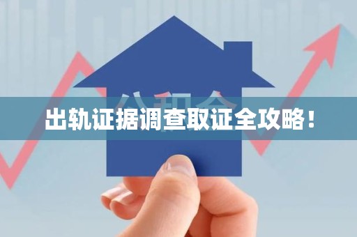 城厢出轨证据调查取证全攻略！