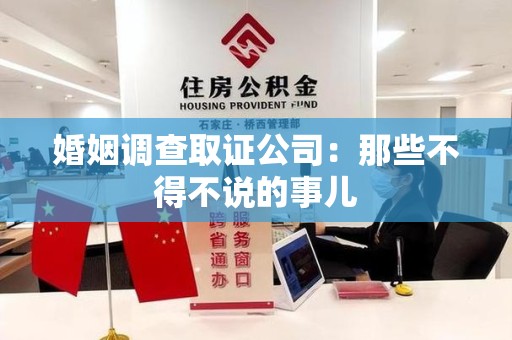 城厢婚姻调查取证公司：那些不得不说的事儿