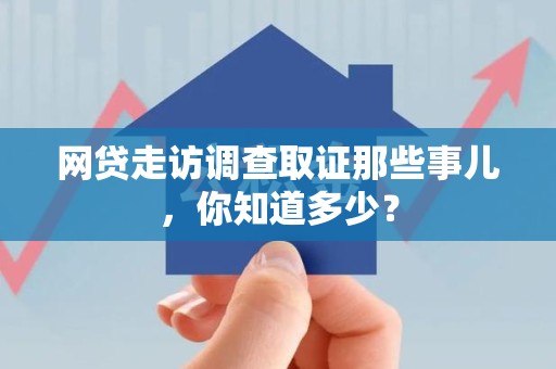 城厢网贷走访调查取证那些事儿,你知道多少? 城厢网贷走访调查取证那些事儿,你知道多少?