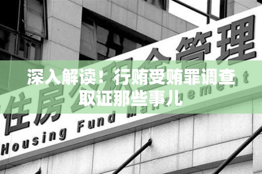 城厢深入解读！行贿受贿罪调查取证那些事儿