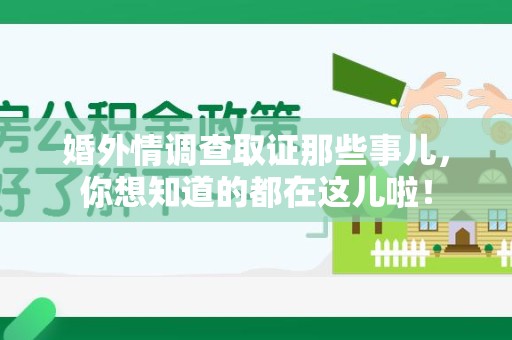 城厢婚外情调查取证那些事儿，你想知道的都在这儿啦！