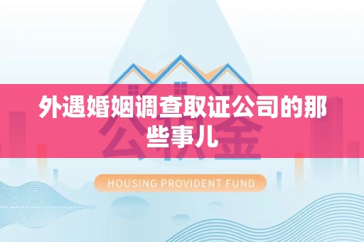 城厢外遇婚姻调查取证公司的那些事儿