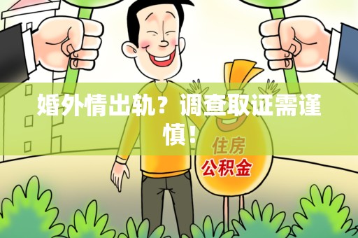 城厢婚外情出轨？调查取证需谨慎！