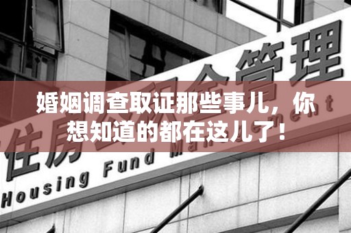 城厢婚姻调查取证那些事儿，你想知道的都在这儿了！