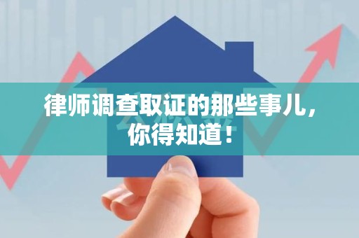 城厢律师调查取证的那些事儿，你得知道！