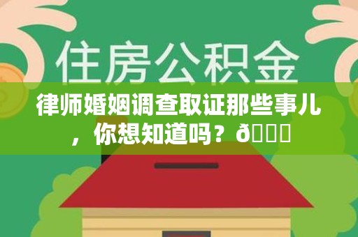 城厢律师婚姻调查取证那些事儿，你想知道吗？😎