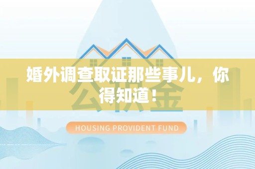 城厢婚外调查取证那些事儿，你得知道！