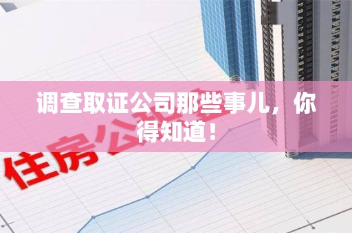 城厢调查取证公司那些事儿，你得知道！