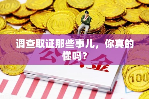 城厢调查取证那些事儿，你真的懂吗？