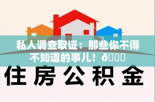 城厢私人调查取证：那些你不得不知道的事儿！😎