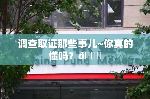 城厢调查取证那些事儿~你真的懂吗？😎