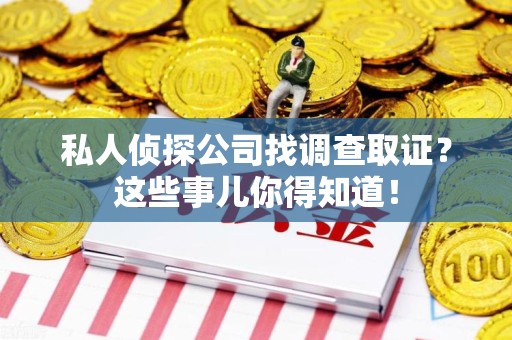 城厢私人侦探公司找调查取证？这些事儿你得知道！