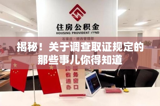 城厢揭秘！关于调查取证规定的那些事儿你得知道