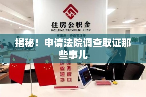 城厢揭秘！申请法院调查取证那些事儿
